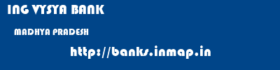 ING VYSYA BANK  MADHYA PRADESH     banks information 